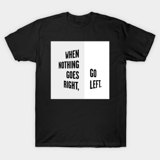 WHEN NOTHING GOES RIGHT, GO LEFT white box / Cool and Funny quotes T-Shirt